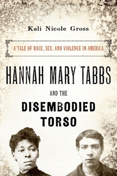 Hannah Mary Tabbs and the Disembodied Torso: A Tale of Race, Sex, and Violence in America