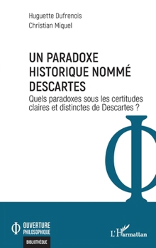 Un paradoxe historique nommé Descartes: Quels paradoxes sous les certitudes claires et distinctes de Descartes ? (Ouverture Philosophique) (French Edition)