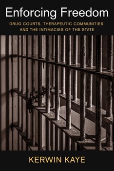 Paperback Enforcing Freedom: Drug Courts, Therapeutic Communities, and the Intimacies of the State Book