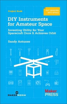 Paperback DIY Instruments for Amateur Space: Inventing Utility for Your Spacecraft Once It Achieves Orbit Book