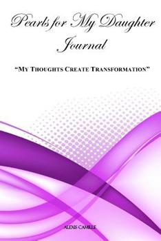 Paperback My Thoughts Create Transformation: Pearls For My Daughter Book