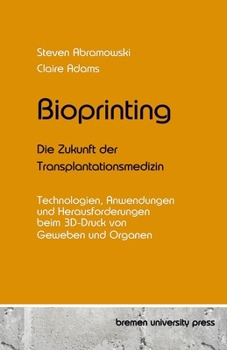 Bioprinting - Die Zukunft der Transplantationsmedizin: Technologien, Anwendungen und Herausforderungen beim 3D-Druck von Geweben und Organen (German Edition)