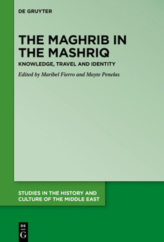 Hardcover The Maghrib in the Mashriq: Knowledge, Travel and Identity Book