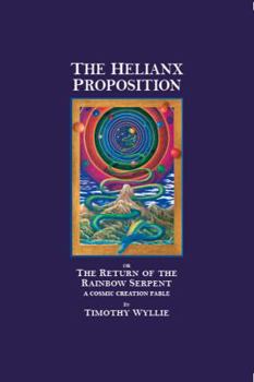 Hardcover The Helianx Proposition: The Return of the Rainbow Serpent: A Cosmic Creation Fable Book