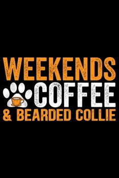 Weekends Coffee & Bearded Collie: Cool Bearded Collie Dog Journal Notebook - Bearded Collie Puppy Lover Gifts – Funny Bearded Collie Dog Notebook - Bearded Collie Owner Gifts. 6 x 9 in 120 pages