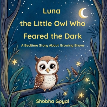 Luna the Little Owl Who Feared the Dark: A Bedtime Story About Growing Brave
