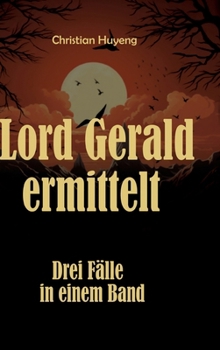 Hardcover Lord Gerald ermittelt: Drei Fälle in einem Band: Der mysteriöse Fall des Mr. Moore, Der verschwundene Ehemann, Das Juwel von Tapson Manor [German] Book
