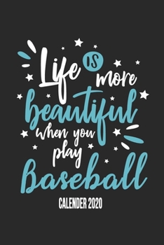 Life Is More Beautiful When You Play Baseball Calender 2020: Funny Cool Baseball Calender 2020 | Monthly & Weekly Planner - 6x9 - 128 Pages -  Cute ... Players,Teams, Fans, Coaches, Enthusiasts