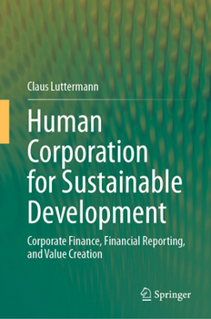 Hardcover Human Corporation for Sustainable Development: Corporate Finance, Financial Reporting, and Value Creation Book