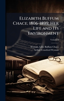 Elizabeth Buffum Chace, 1806-1899; Her Life and Its Environment
