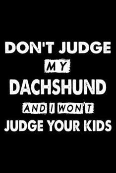 Don't Judge My Dachshund and I Won't Judge Your Kids: Cute Dachshund Lined journal Notebook, Great Accessories & Gift Idea for Dachshund Owner & ... journal Notebook With An Inspirational Quote.
