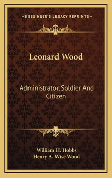 Leonard Wood, administrator, soldier, and citizen