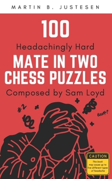 Paperback 100 Headachingly Hard Mate in Two Chess Puzzles Composed by Sam Loyd: Improve Your Ability to Calculate Variations and Finding Checkmate Book