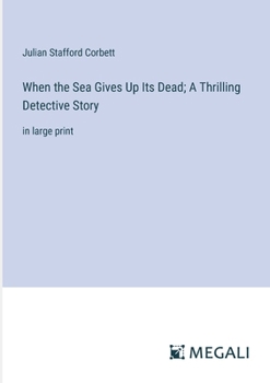 Paperback When the Sea Gives Up Its Dead; A Thrilling Detective Story: in large print Book