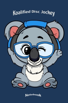 My Koalified Disc Jockey Cute Blue Koala Bear DJ Notebook: Notebook, Diary or Journal Gift for Australian Wildlife Animal Lovers,  DJ´s, DeeJays, Disc ... Cream Paper, Glossy Finished Soft Cover