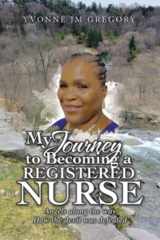 Paperback My Journey to Becoming a Registered Nurse: Angels Along the Way How the Devil was Defeated Book