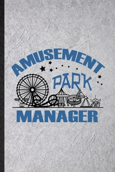 Amusement Park Manager: Blank Funny Amusement Park Visitor Lined Notebook/ Journal For Theme Park Traveller, Inspirational Saying Unique Special Birthday Gift Idea Classic 6x9 110 Pages