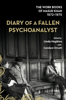 Diary of a Fallen Psychoanalyst: The Work Books of Masud Khan 1972-1975