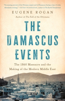 Hardcover The Damascus Events: The 1860 Massacre and the Making of the Modern Middle East Book