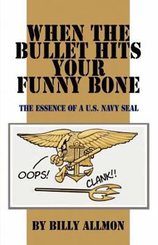 Paperback When the Bullet Hits Your Funny Bone: The Essence of A U.S. Navy Seal Book