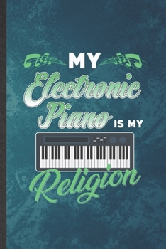 Paperback My Electronic Piano Is My Religion: Funny Blank Lined Music Teacher Keyboardist Notebook/ Journal, Graduation Appreciation Gratitude Thank You Souveni Book