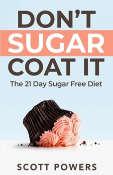 Paperback Don't Sugar Coat It: The 21 Day Sugar Free Diet Book