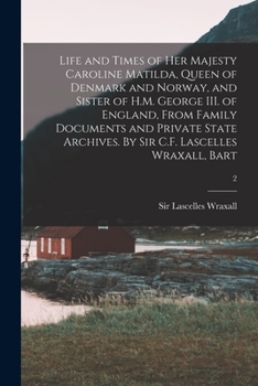 Paperback Life and Times of Her Majesty Caroline Matilda, Queen of Denmark and Norway, and Sister of H.M. George III. of England, From Family Documents and Priv Book