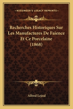 Recherches Historiques Sur Les Manufactures De Faience Et Ce Porcelaine (1868)