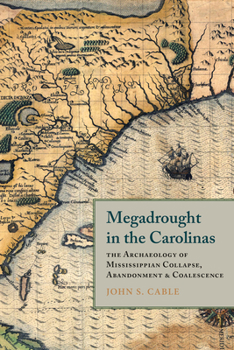 Megadrought in the Carolinas: The Archaeology of Mississippian Collapse, Abandonment, and Coalescence - Book  of the Archaeology of the American South