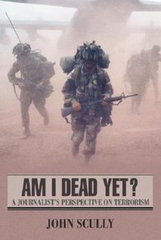 Paperback Am I Dead Yet?: A Journalist's Perspective on Terrorism Book