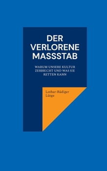 Der verlorene Maßstab. Warum unsere Kultur zerbricht und was sie retten kann. (German Edition)