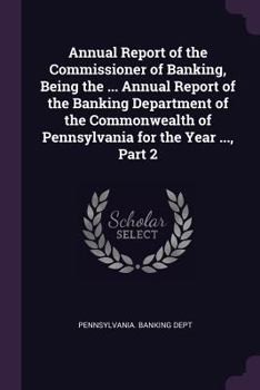 Paperback Annual Report of the Commissioner of Banking, Being the ... Annual Report of the Banking Department of the Commonwealth of Pennsylvania for the Year . Book