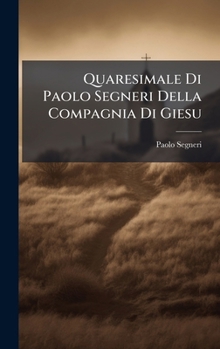 Quaresimale Di Paolo Segneri Della Compagnia Di Giesu (Italian Edition)