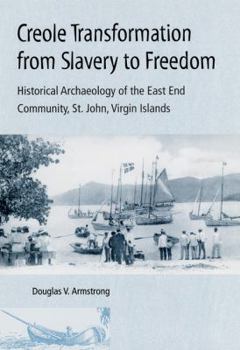 Hardcover Creole Transformation from Slavery to Freedom: Historical Archaeology of the East End Community, St. John, Virgin Is Book