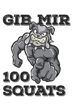 Paperback Gib Mir 100 Squats: Funny Workout Notebook for any bodybuilding and fitness enthusiast. DIY Dog Lovers Gym Motivational Quotes Inspiration Book