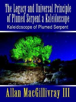 Paperback The Legacy and Universal Principle of Plumed Serpent a Kaleidoscope: Kaleidoscope of Plumed Serpent Book