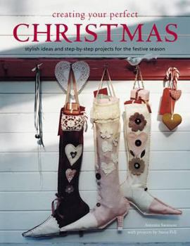 Hardcover Creating Your Perfect Christmas: Stylish Ideas and Step-By-Step Projects for the Festive Season Book