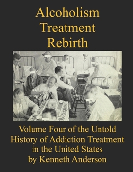 Paperback Alcoholism Treatment Rebirth: Volume Four of the Untold History of Addiction Treatment in the United States Book