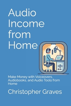 Paperback Audio Income from Home: Make Money with Voiceovers, Audiobooks, and Audio Tools from Home Book