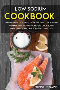 Paperback Low Sodium Cookbook: MEGA BUNDLE - 4 Manuscripts in 1 - 160+ Low Sodium - friendly recipes including pie, cookie, and smoothies for a delicious and tasty diet Book