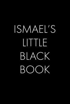 Ismael's Little Black Book: The Perfect Dating Companion for a Handsome Man Named Ismael. A secret place for names, phone numbers, and addresses.