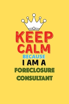 Paperback Keep Calm Because I Am A Foreclosure Consultant - Funny Foreclosure Consultant Notebook And Journal Gift: Lined Notebook / Journal Gift, 120 Pages, 6x Book