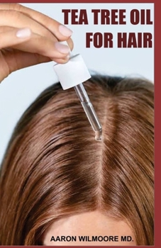 TEA TREE OIL FOR HAIR: Everything you need to know about tea tree oil for improving your hair health