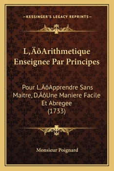 Paperback L'Arithmetique Enseignee Par Principes: Pour L'Apprendre Sans Maitre, D'Une Maniere Facile Et Abregee (1733) [French] Book