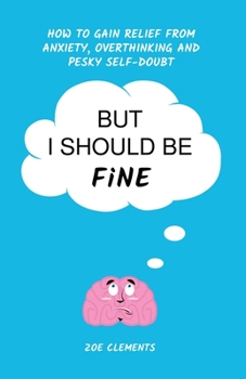 Paperback But I Should Be Fine: How to gain relief from anxiety, overthinking and pesky self-doubt Book