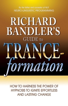 Paperback Richard Bandler's Guide to Trance-Formation: How to Harness the Power of Hypnosis to Ignite Effortless and Lasting Change Book