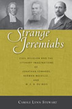 Strange Jeremiahs: Civil Religion and the Literary Imaginations of Jonathan Edwards, Herman Melville, and W. E. B. Du Bois - Book  of the Religions of the Americas
