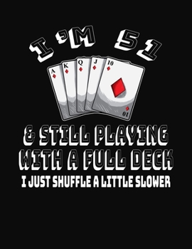 Paperback I'm 51 & Still Playing With A Full Deck I Just Shuffle A Little Slower: 51st Birthday Journal Gift for Men and Women Who Love To Play Cards - Fun And Book