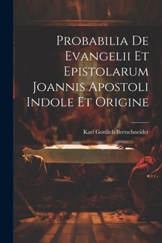 Paperback Probabilia De Evangelii Et Epistolarum Joannis Apostoli Indole Et Origine Book