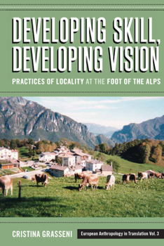 Hardcover Developing Skill, Developing Vision: Practices of Locality at the Foot of the Alps Book